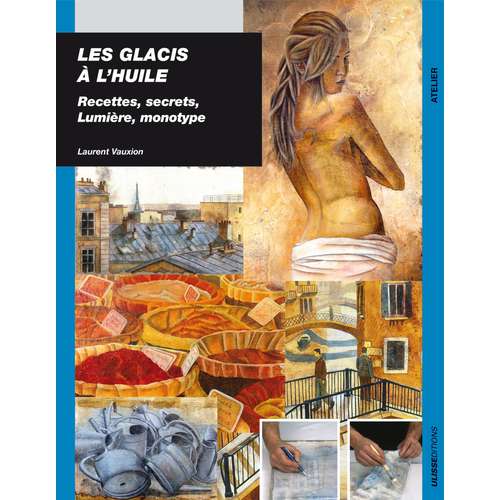 Les glacis à l'huile - Recettes, secrets, lumière, monotype 
